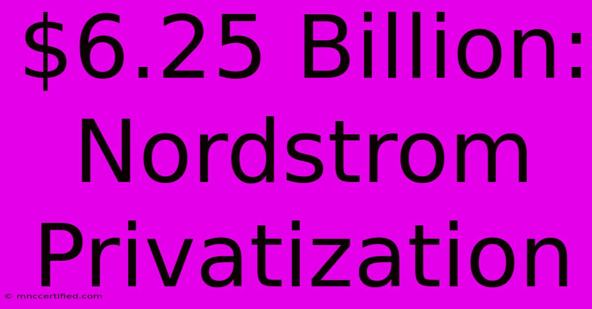 $6.25 Billion: Nordstrom Privatization