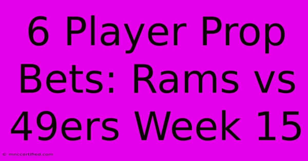 6 Player Prop Bets: Rams Vs 49ers Week 15