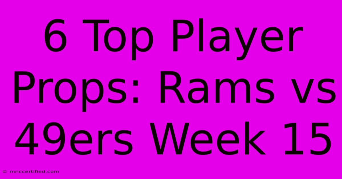 6 Top Player Props: Rams Vs 49ers Week 15