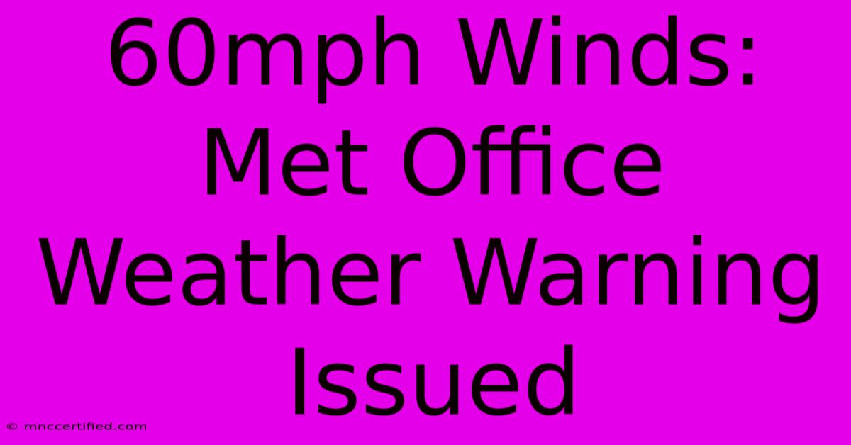 60mph Winds: Met Office Weather Warning Issued