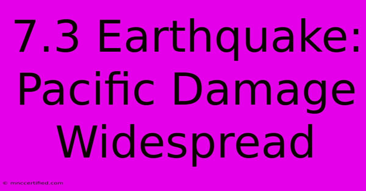 7.3 Earthquake: Pacific Damage Widespread