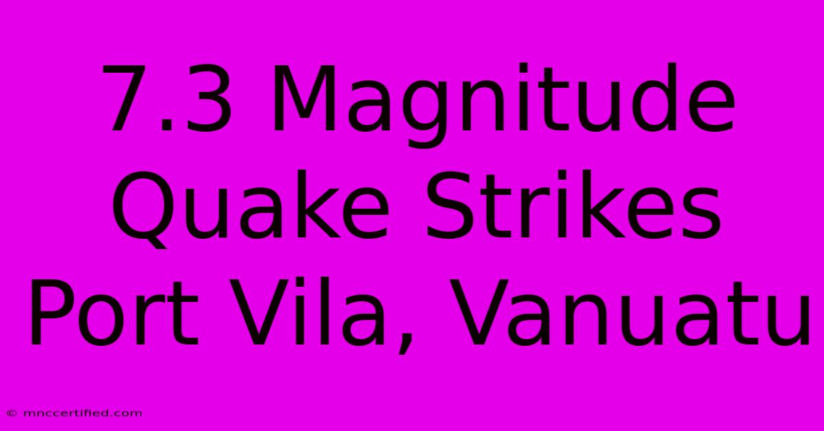 7.3 Magnitude Quake Strikes Port Vila, Vanuatu