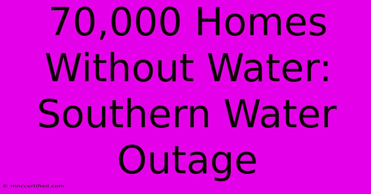 70,000 Homes Without Water: Southern Water Outage