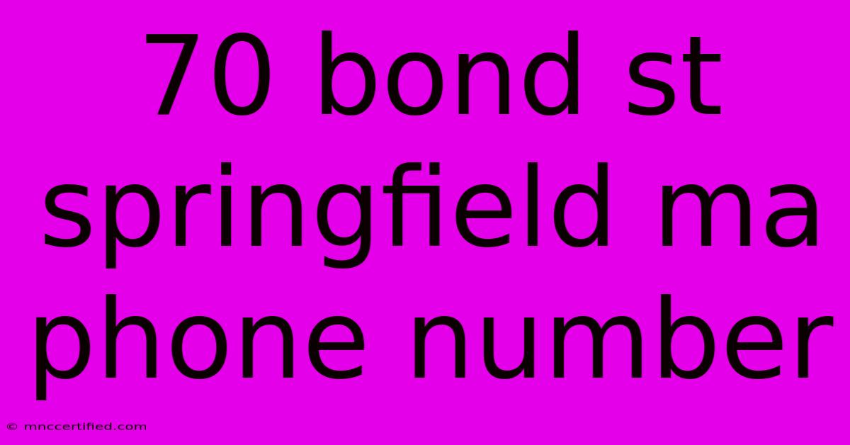 70 Bond St Springfield Ma Phone Number