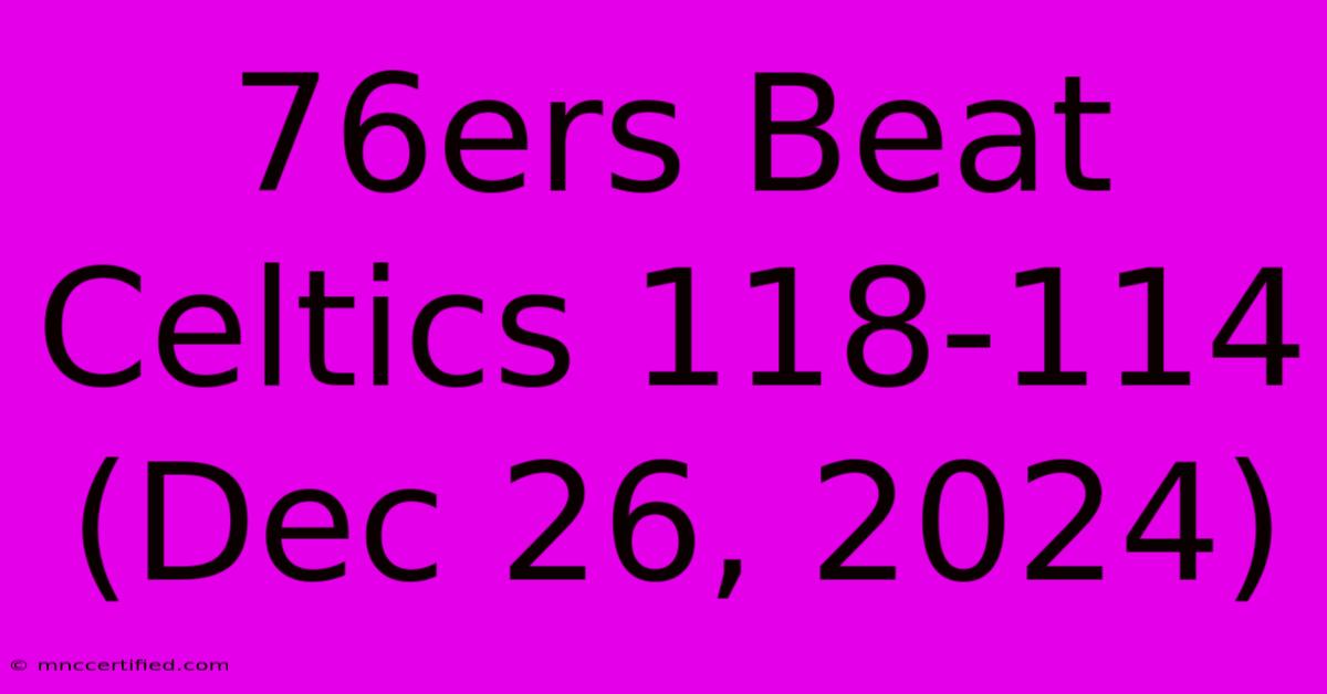 76ers Beat Celtics 118-114 (Dec 26, 2024)