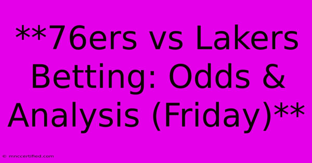 **76ers Vs Lakers Betting: Odds & Analysis (Friday)**