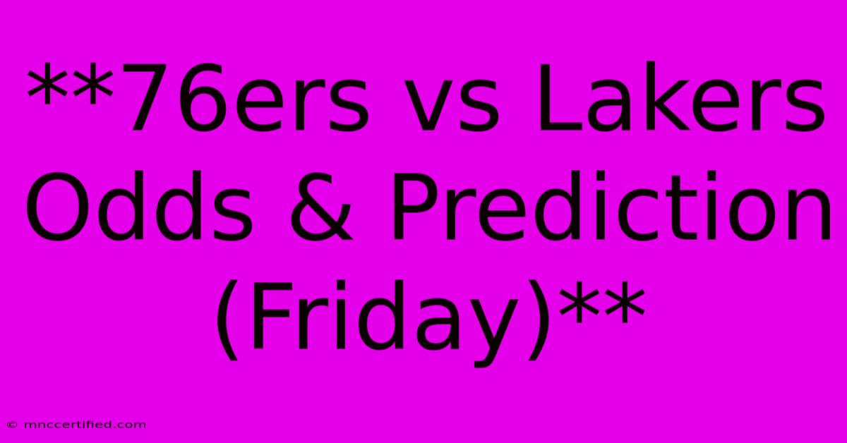 **76ers Vs Lakers Odds & Prediction (Friday)**