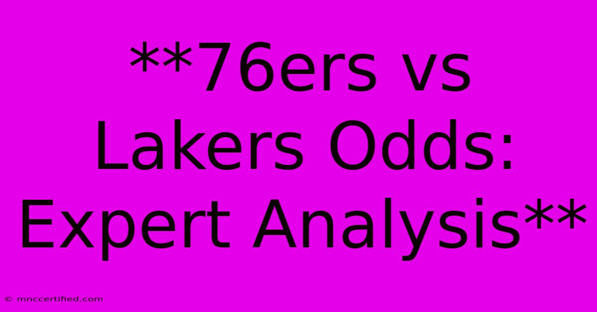 **76ers Vs Lakers Odds: Expert Analysis**