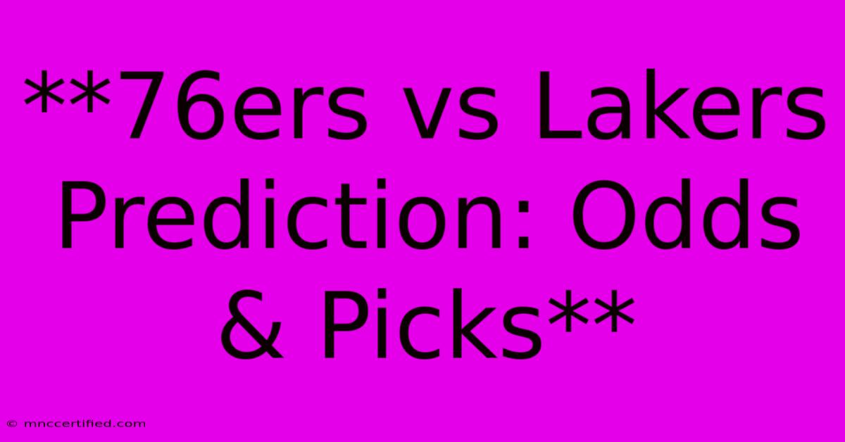 **76ers Vs Lakers Prediction: Odds & Picks**