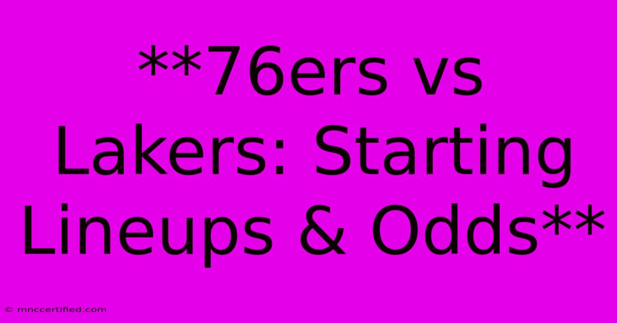 **76ers Vs Lakers: Starting Lineups & Odds**