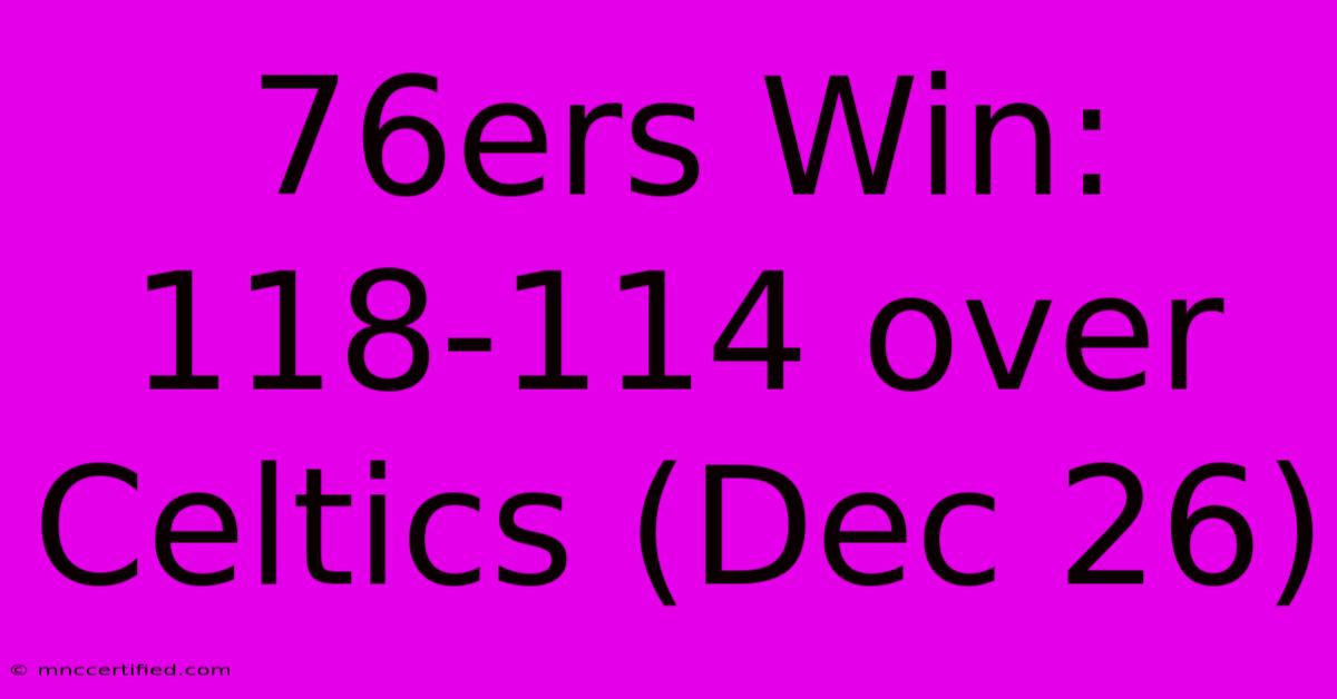 76ers Win: 118-114 Over Celtics (Dec 26)