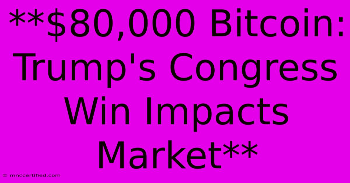 **$80,000 Bitcoin: Trump's Congress Win Impacts Market** 