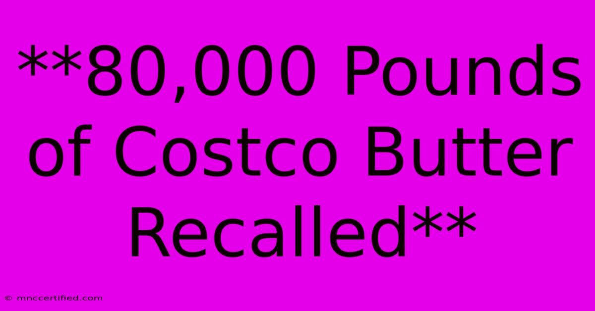 **80,000 Pounds Of Costco Butter Recalled**