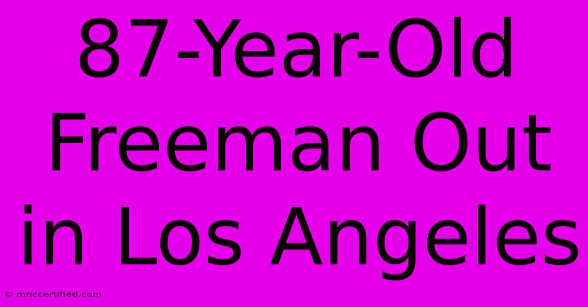 87-Year-Old Freeman Out In Los Angeles