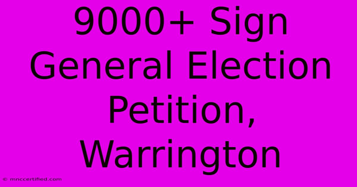 9000+ Sign General Election Petition, Warrington