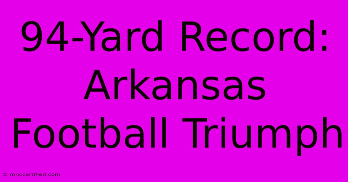 94-Yard Record: Arkansas Football Triumph