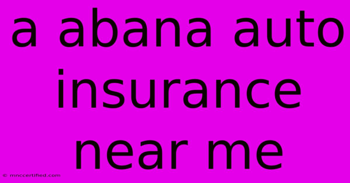 A Abana Auto Insurance Near Me