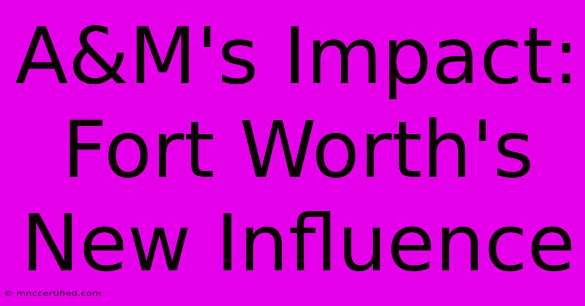 A&M's Impact: Fort Worth's New Influence