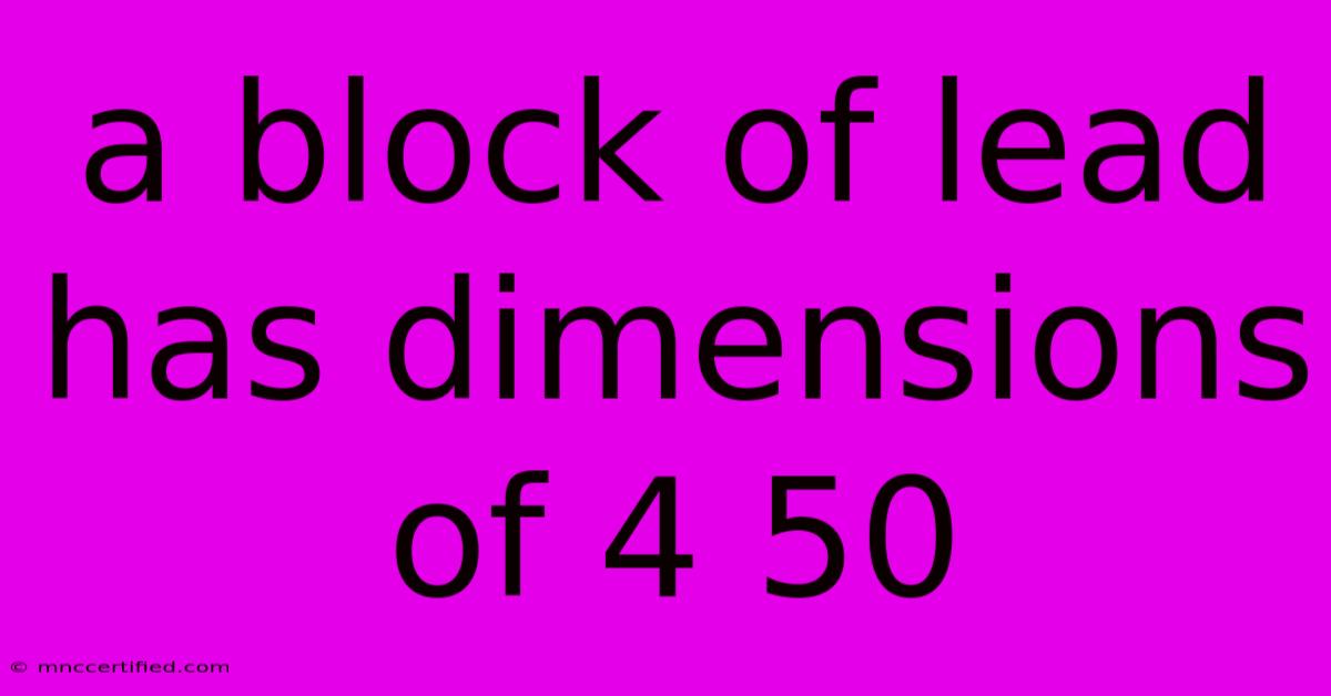 A Block Of Lead Has Dimensions Of 4 50