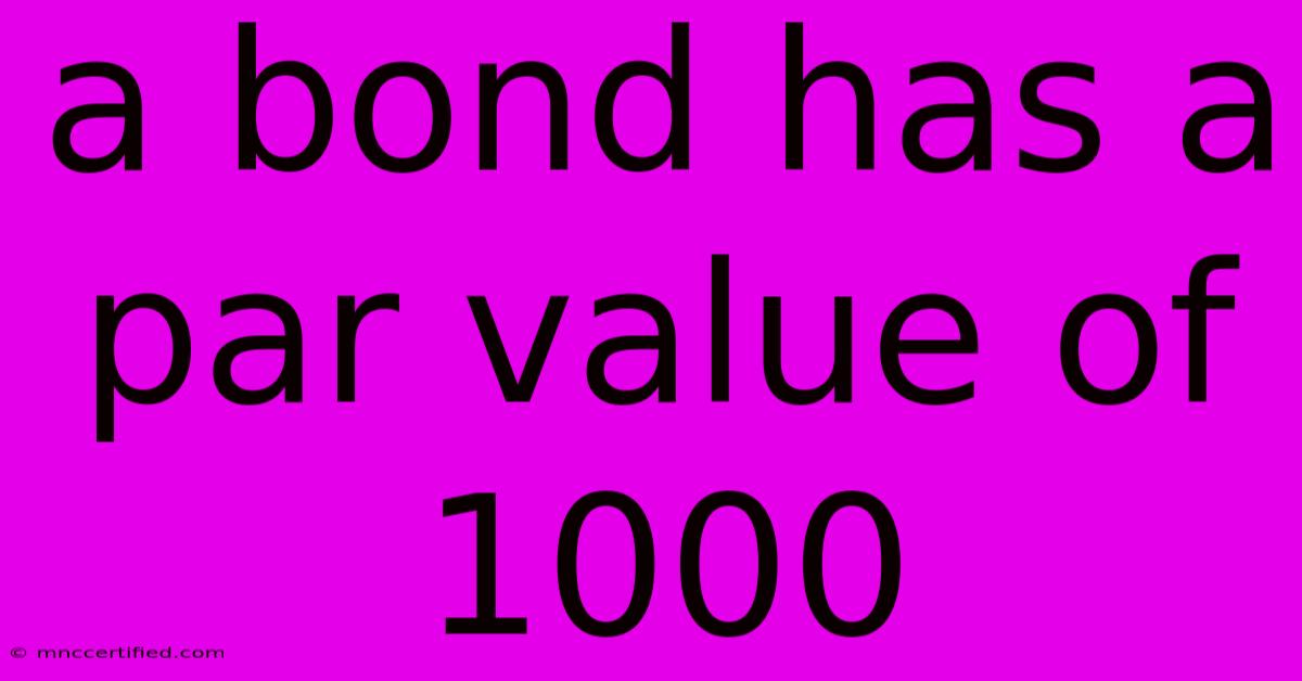 A Bond Has A Par Value Of 1000