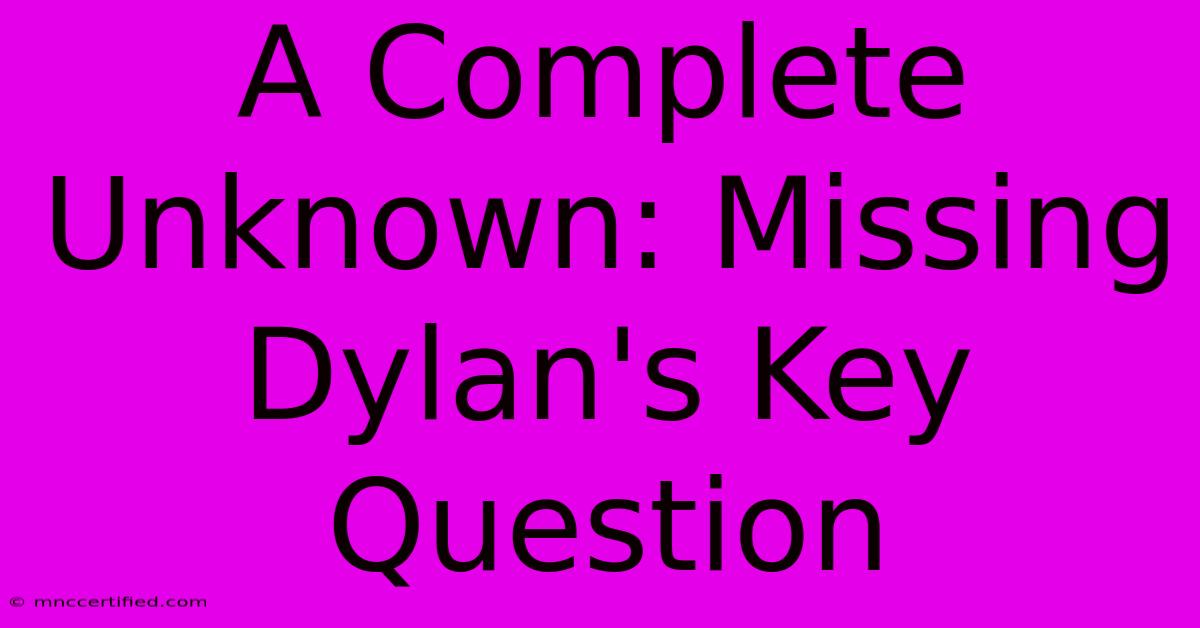 A Complete Unknown: Missing Dylan's Key Question