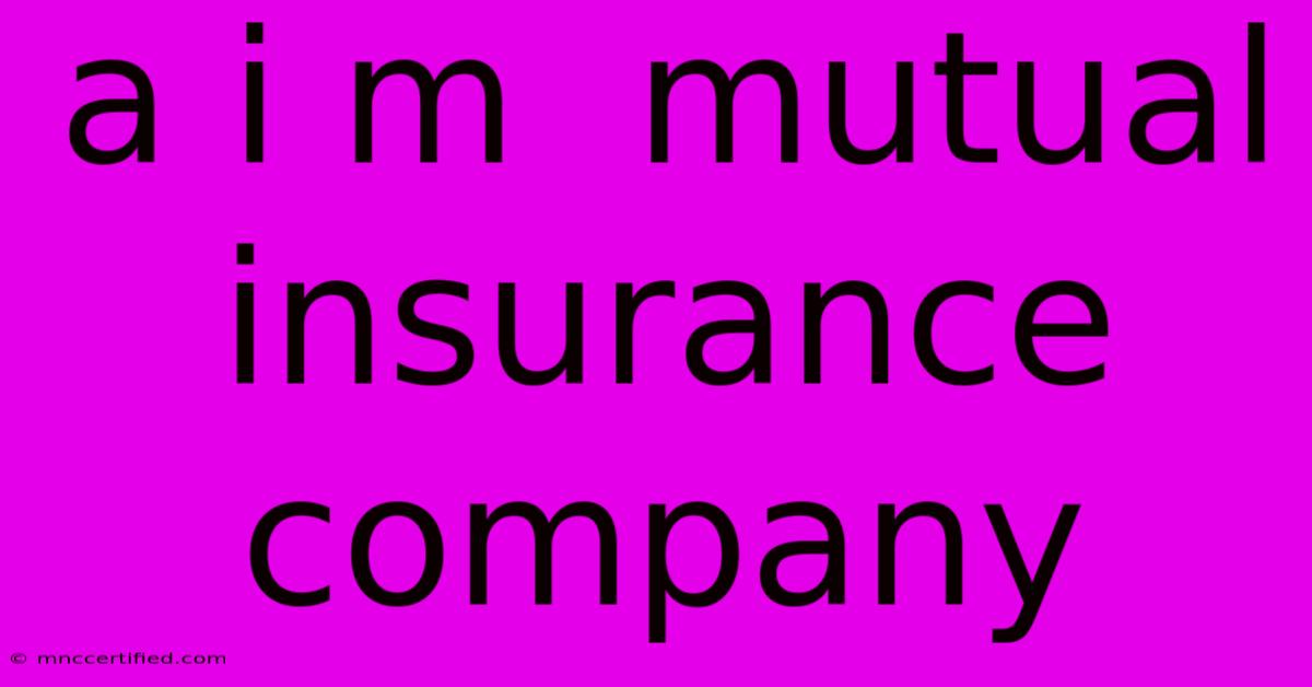 A I M  Mutual Insurance Company