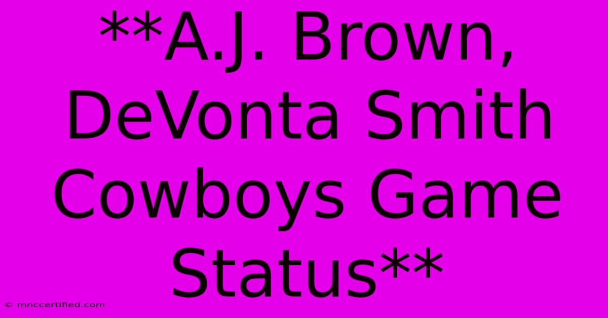 **A.J. Brown, DeVonta Smith Cowboys Game Status**