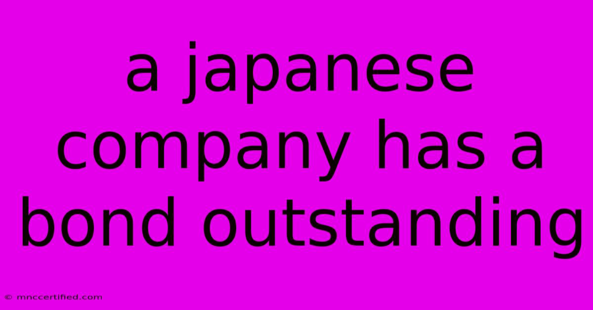 A Japanese Company Has A Bond Outstanding