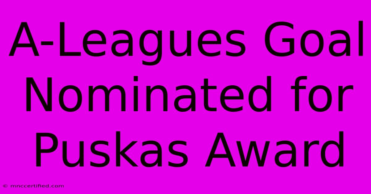 A-Leagues Goal Nominated For Puskas Award