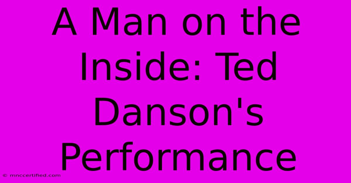 A Man On The Inside: Ted Danson's Performance