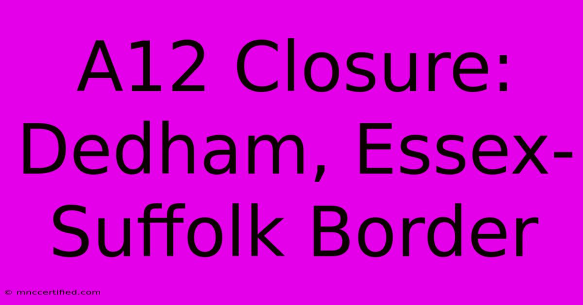 A12 Closure: Dedham, Essex-Suffolk Border