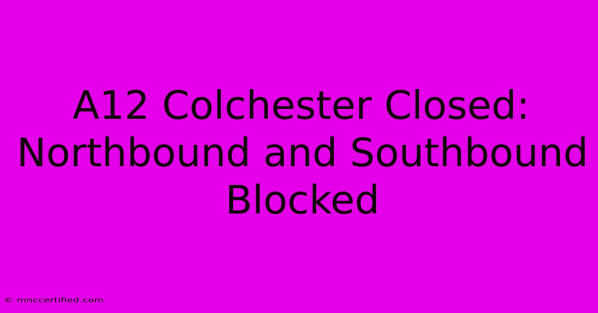 A12 Colchester Closed: Northbound And Southbound Blocked