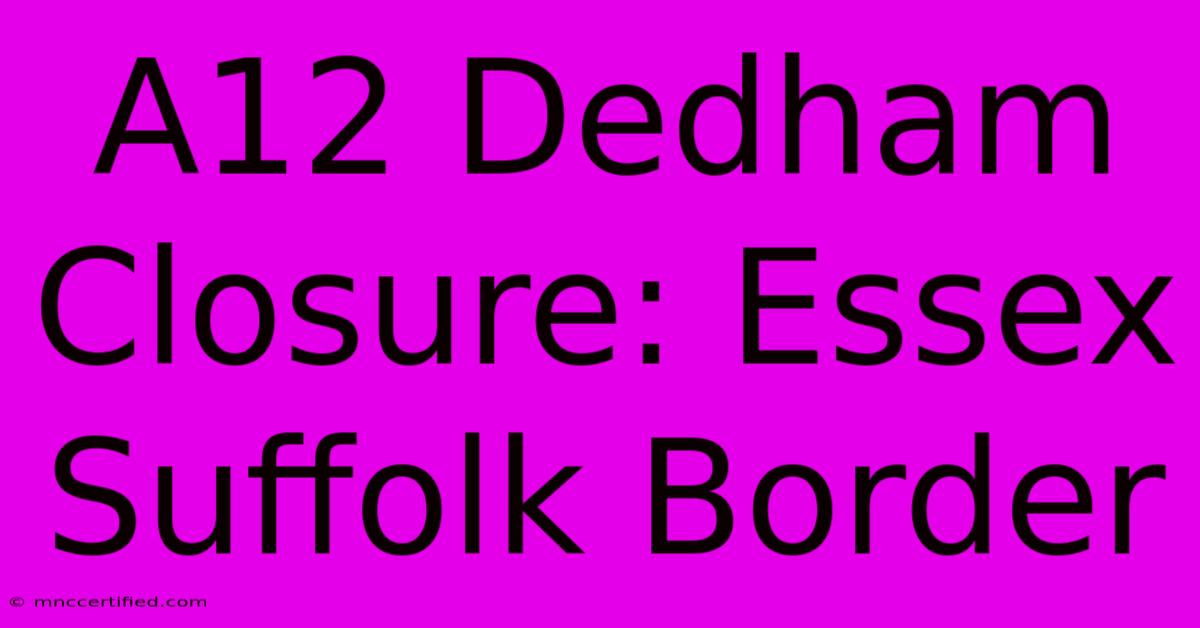 A12 Dedham Closure: Essex Suffolk Border