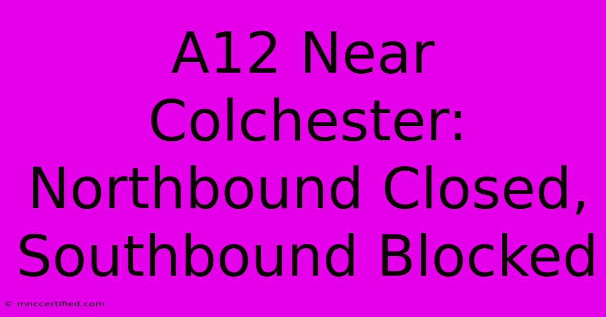 A12 Near Colchester: Northbound Closed, Southbound Blocked