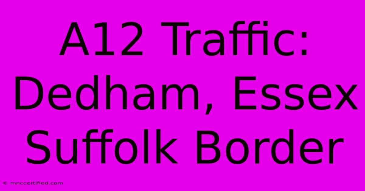 A12 Traffic: Dedham, Essex Suffolk Border