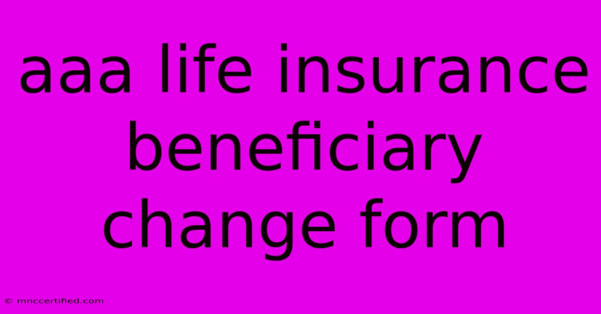 Aaa Life Insurance Beneficiary Change Form