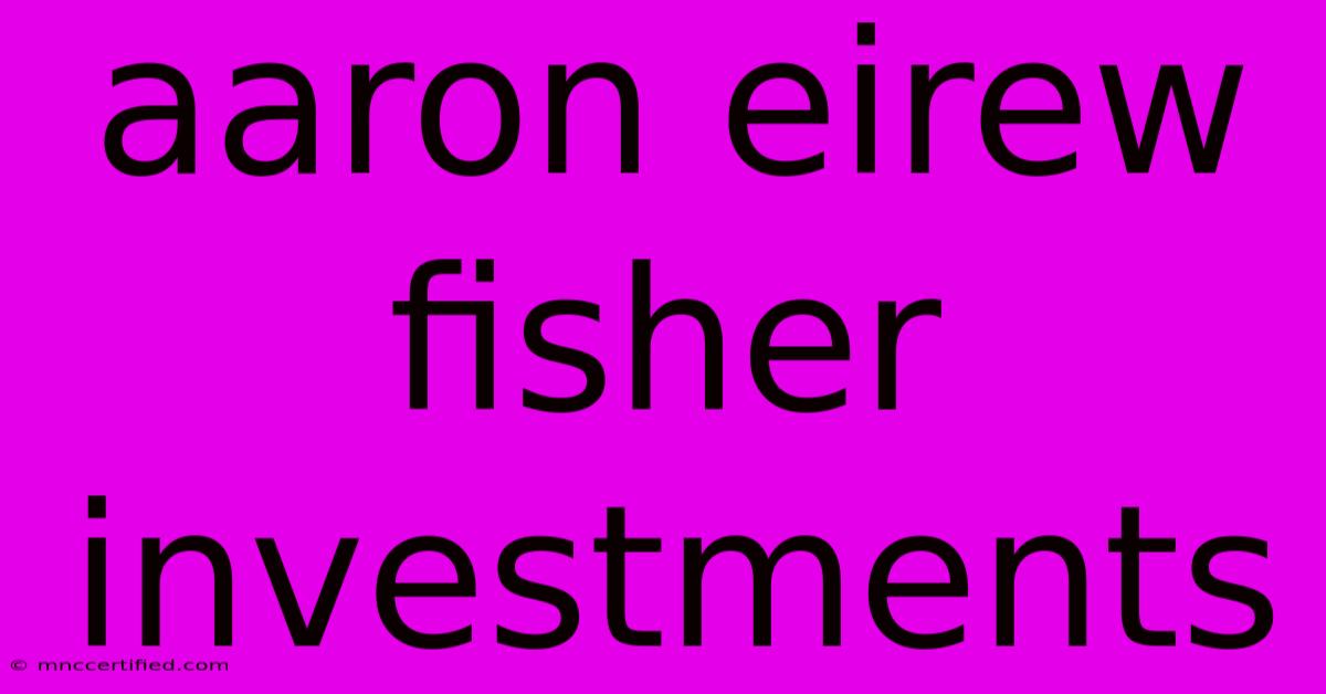 Aaron Eirew Fisher Investments