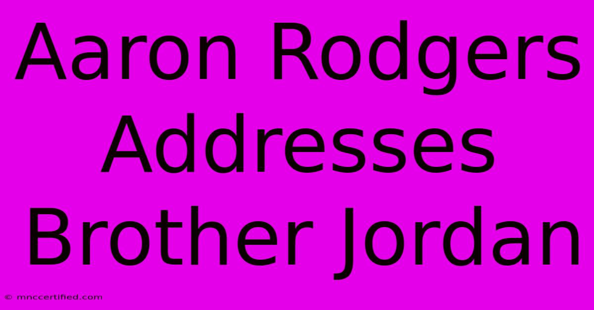 Aaron Rodgers Addresses Brother Jordan