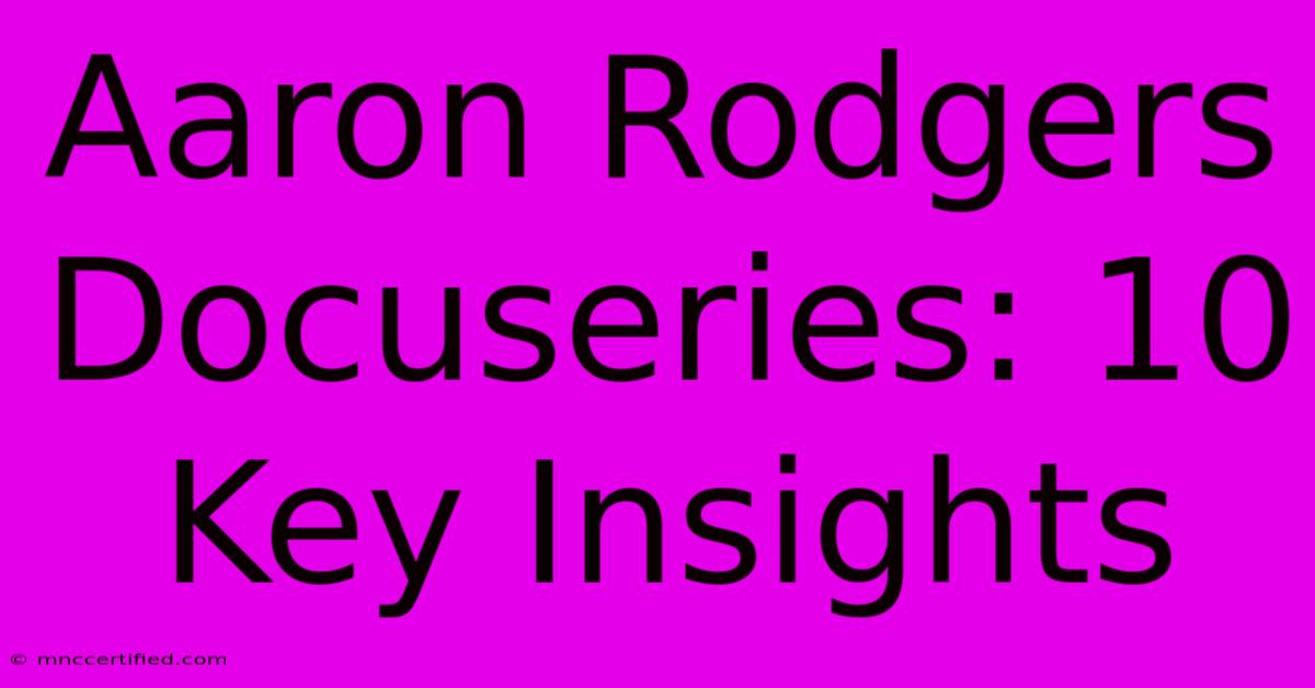 Aaron Rodgers Docuseries: 10 Key Insights