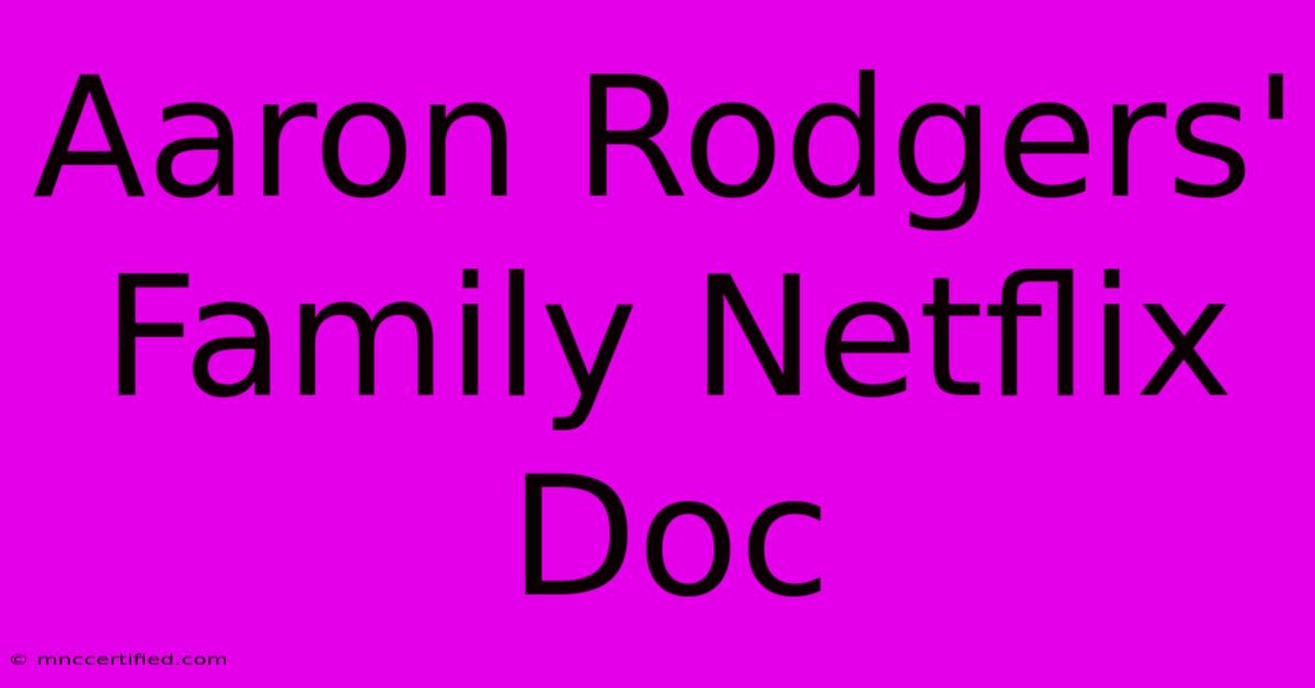 Aaron Rodgers' Family Netflix Doc