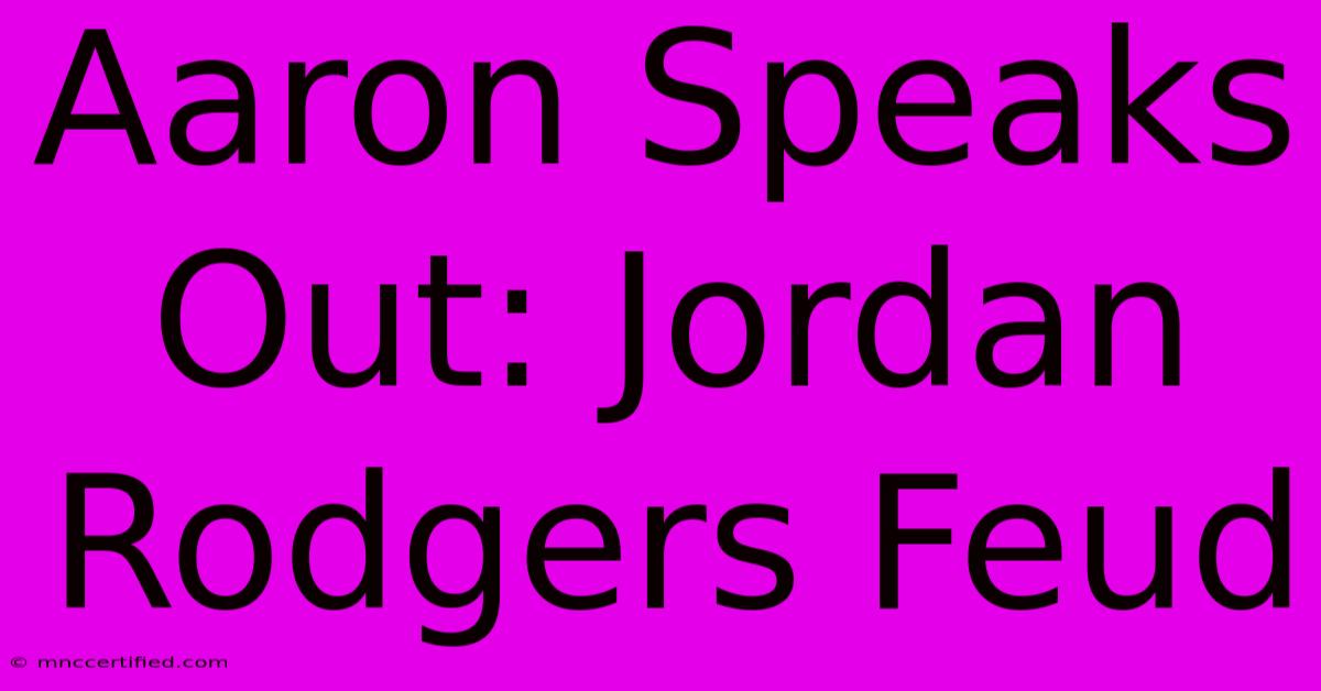 Aaron Speaks Out: Jordan Rodgers Feud