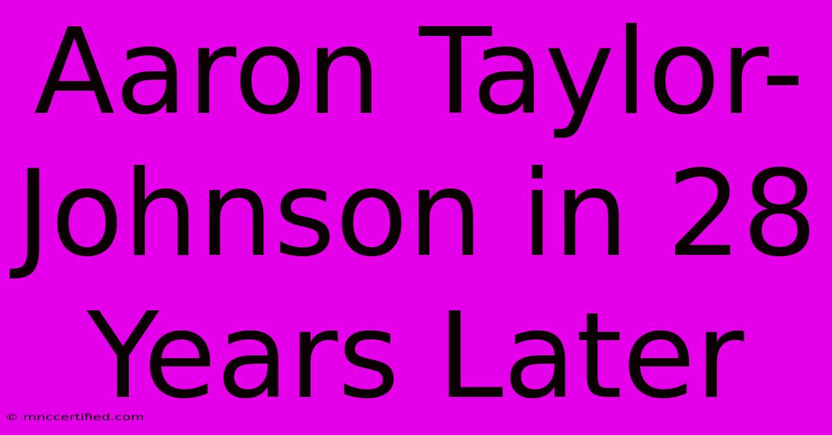 Aaron Taylor-Johnson In 28 Years Later