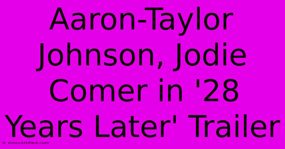 Aaron-Taylor Johnson, Jodie Comer In '28 Years Later' Trailer