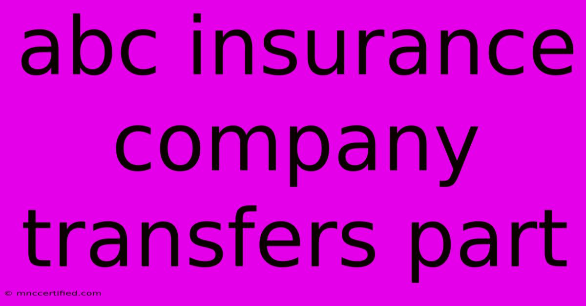 Abc Insurance Company Transfers Part