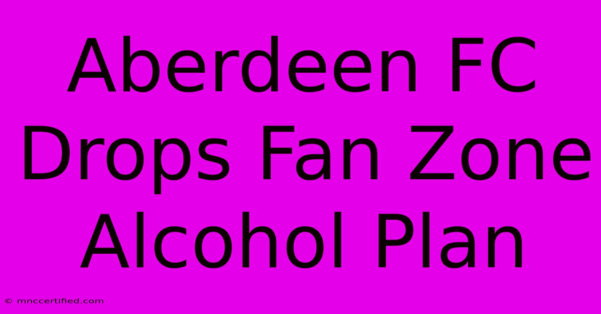 Aberdeen FC Drops Fan Zone Alcohol Plan