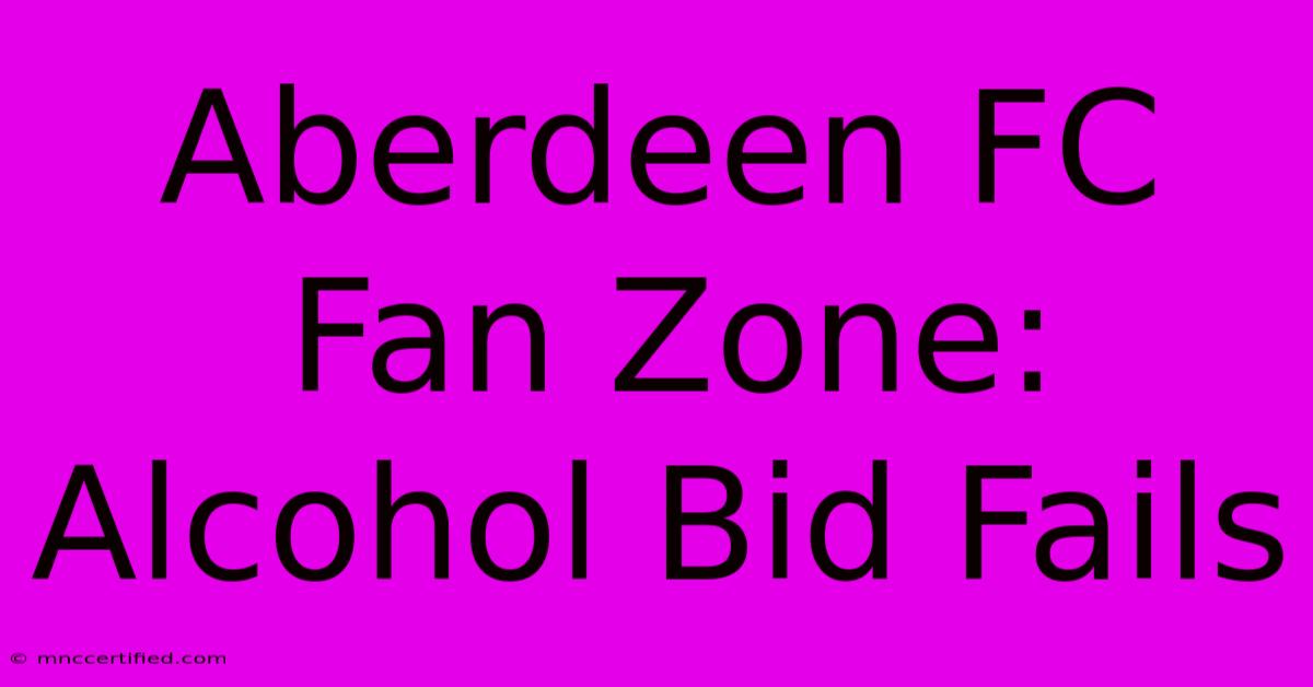 Aberdeen FC Fan Zone: Alcohol Bid Fails