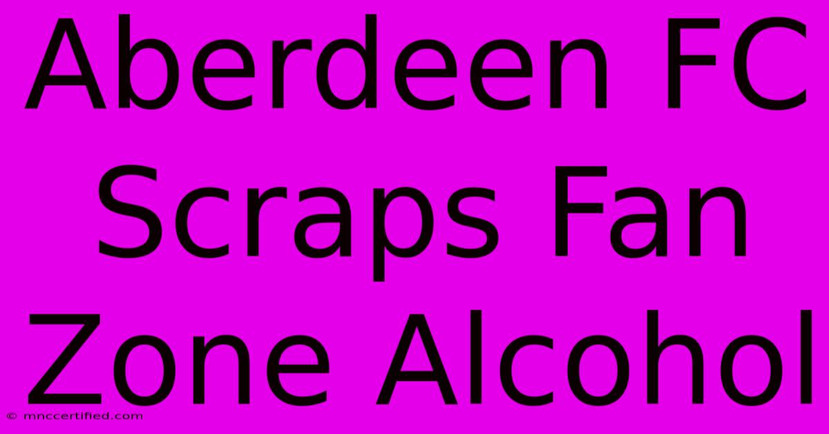 Aberdeen FC Scraps Fan Zone Alcohol