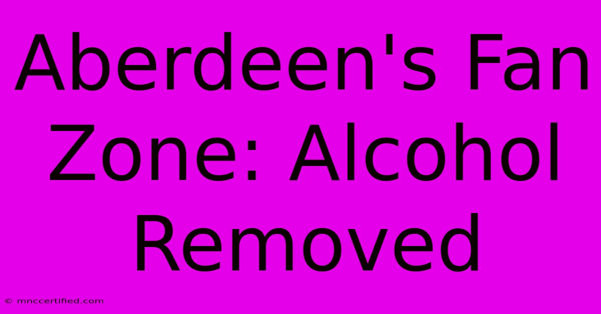 Aberdeen's Fan Zone: Alcohol Removed