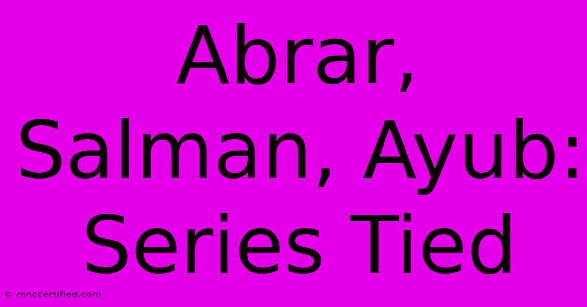 Abrar, Salman, Ayub: Series Tied