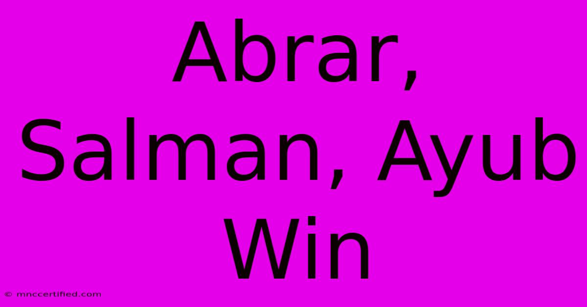 Abrar, Salman, Ayub Win